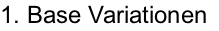 1. Base Variationen